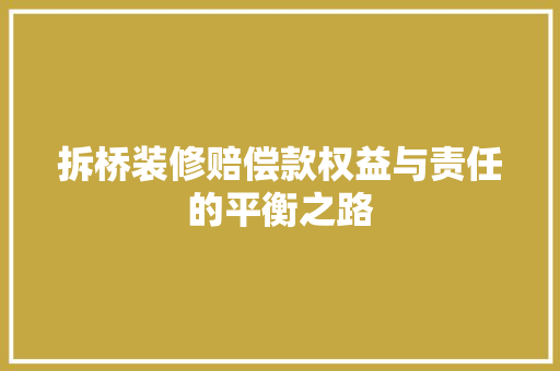 拆桥装修赔偿款权益与责任的平衡之路