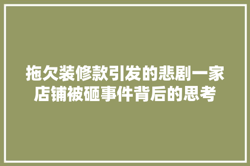 拖欠装修款引发的悲剧一家店铺被砸事件背后的思考