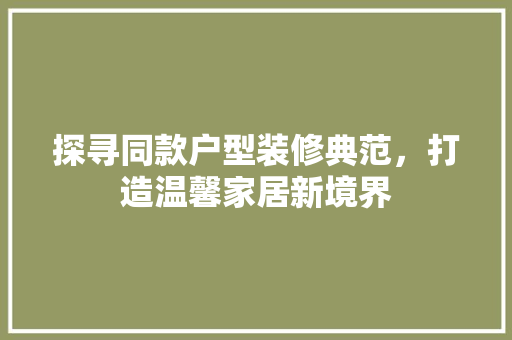 探寻同款户型装修典范，打造温馨家居新境界