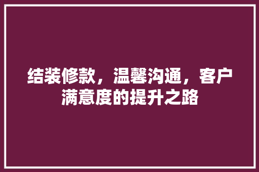 结装修款，温馨沟通，客户满意度的提升之路