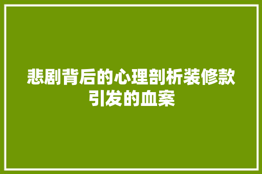 悲剧背后的心理剖析装修款引发的血案