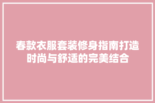 春款衣服套装修身指南打造时尚与舒适的完美结合