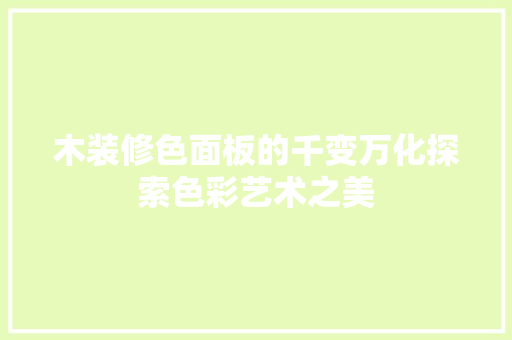 木装修色面板的千变万化探索色彩艺术之美  第1张