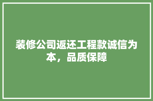 装修公司返还工程款诚信为本，品质保障