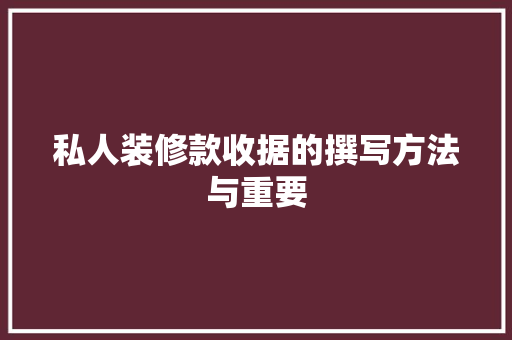私人装修款收据的撰写方法与重要
