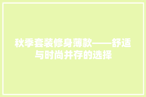 秋季套装修身薄款——舒适与时尚并存的选择