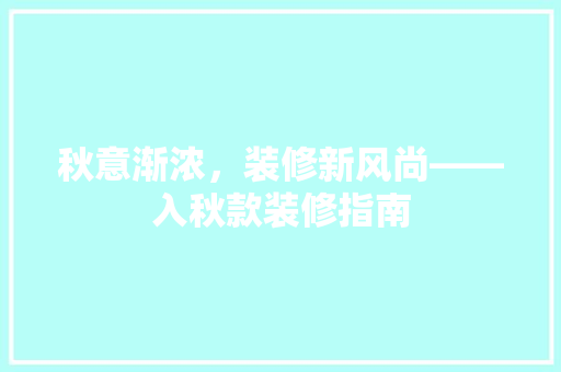 秋意渐浓，装修新风尚——入秋款装修指南