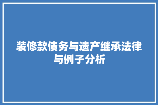 装修款债务与遗产继承法律与例子分析