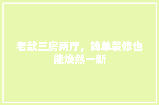 老款三房两厅，简单装修也能焕然一新