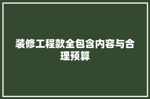 装修工程款全包含内容与合理预算