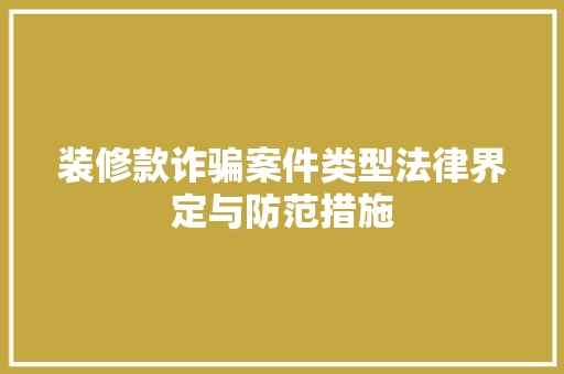 装修款诈骗案件类型法律界定与防范措施