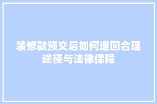 装修款预交后如何退回合理途径与法律保障