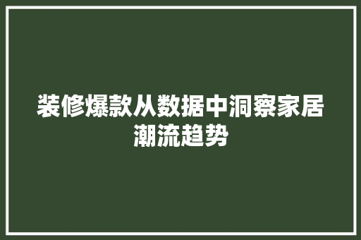 装修爆款从数据中洞察家居潮流趋势