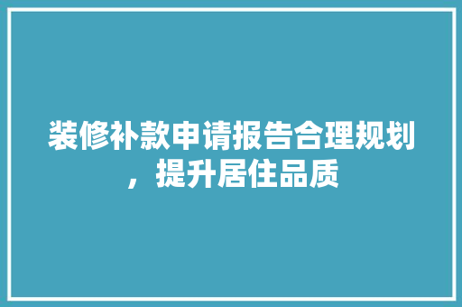 装修补款申请报告合理规划，提升居住品质