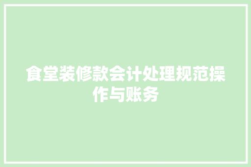 食堂装修款会计处理规范操作与账务