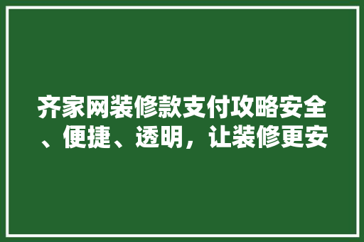 齐家网装修款支付攻略安全、便捷、透明，让装修更安心