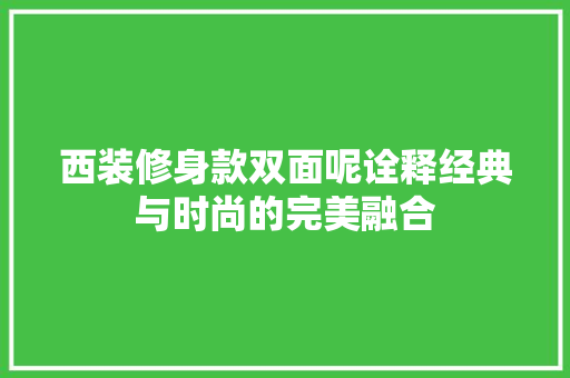 西装修身款双面呢诠释经典与时尚的完美融合