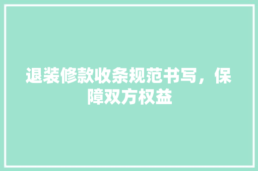 退装修款收条规范书写，保障双方权益