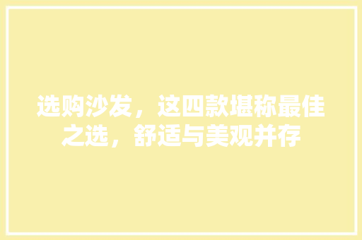 选购沙发，这四款堪称最佳之选，舒适与美观并存