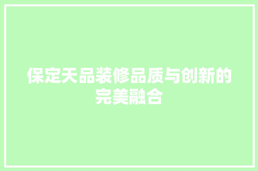 保定天品装修品质与创新的完美融合