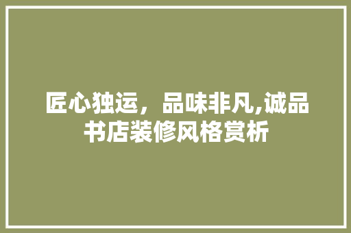 匠心独运，品味非凡,诚品书店装修风格赏析