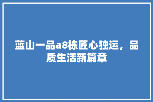 蓝山一品a8栋匠心独运，品质生活新篇章