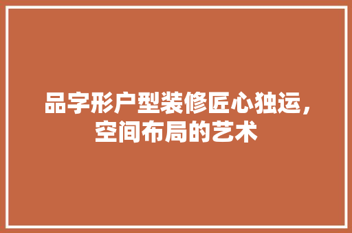 品字形户型装修匠心独运，空间布局的艺术
