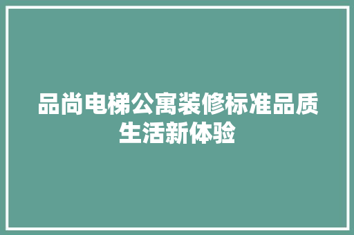 品尚电梯公寓装修标准品质生活新体验