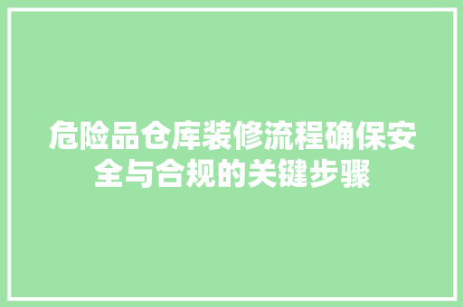 危险品仓库装修流程确保安全与合规的关键步骤