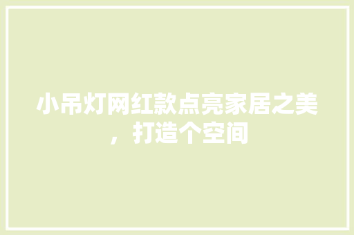 小吊灯网红款点亮家居之美，打造个空间