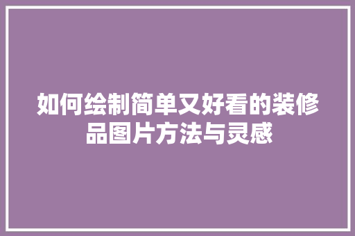 如何绘制简单又好看的装修品图片方法与灵感