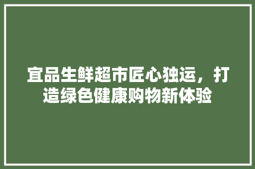 宜品生鲜超市匠心独运，打造绿色健康购物新体验