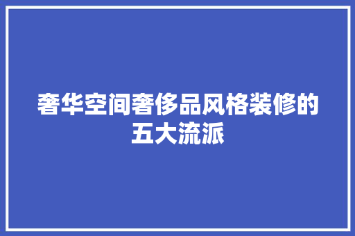 奢华空间奢侈品风格装修的五大流派