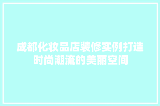 成都化妆品店装修实例打造时尚潮流的美丽空间