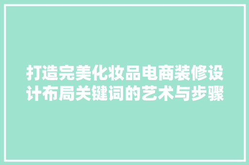 打造完美化妆品电商装修设计布局关键词的艺术与步骤