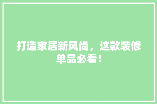 打造家居新风尚，这款装修单品必看！