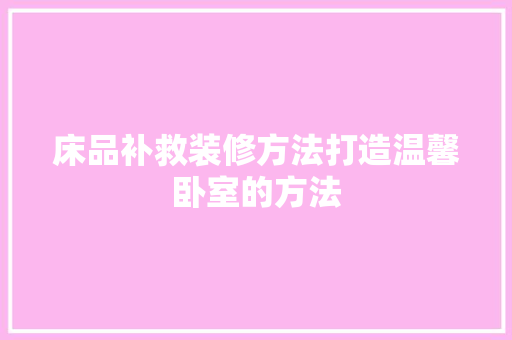 床品补救装修方法打造温馨卧室的方法