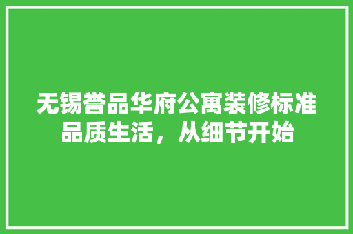 无锡誉品华府公寓装修标准品质生活，从细节开始