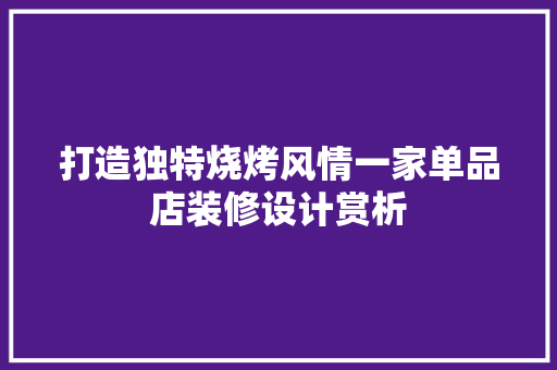 打造独特烧烤风情一家单品店装修设计赏析