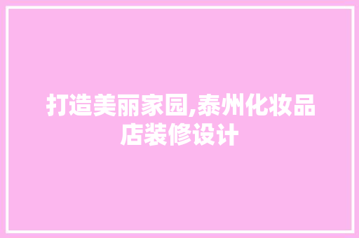 打造美丽家园,泰州化妆品店装修设计