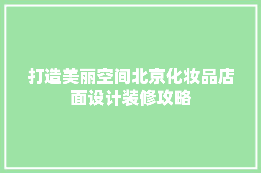 打造美丽空间北京化妆品店面设计装修攻略