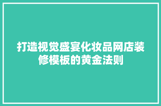 打造视觉盛宴化妆品网店装修模板的黄金法则  第1张