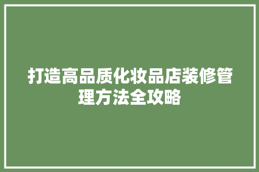 打造高品质化妆品店装修管理方法全攻略