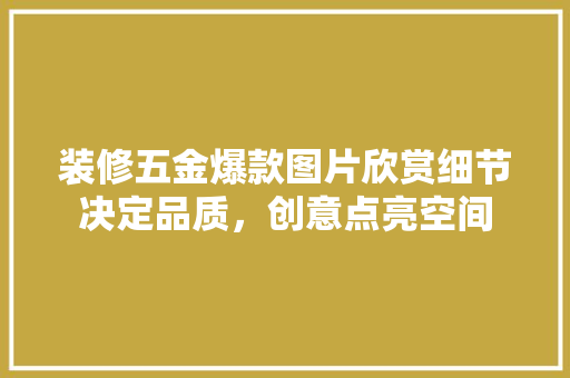 装修五金爆款图片欣赏细节决定品质，创意点亮空间