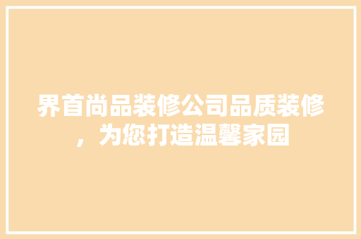 界首尚品装修公司品质装修，为您打造温馨家园