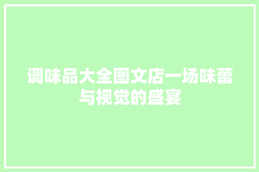 调味品大全图文店一场味蕾与视觉的盛宴