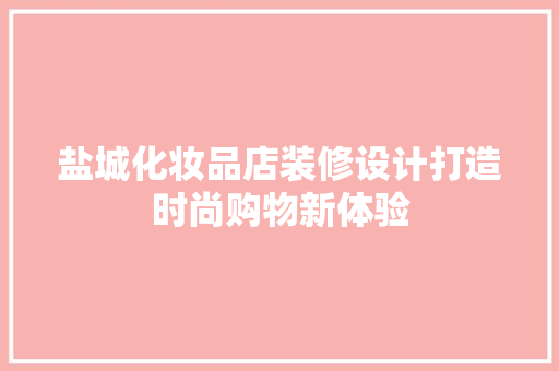 盐城化妆品店装修设计打造时尚购物新体验