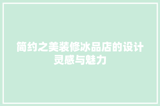 简约之美装修冰品店的设计灵感与魅力