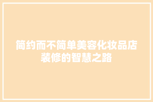 简约而不简单美容化妆品店装修的智慧之路