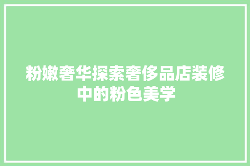 粉嫩奢华探索奢侈品店装修中的粉色美学